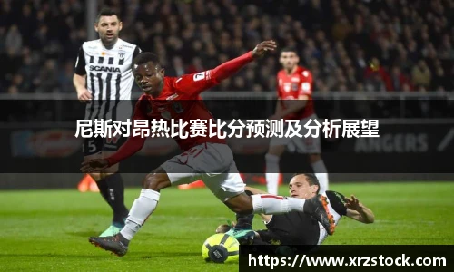 尼斯对昂热比赛比分预测及分析展望
